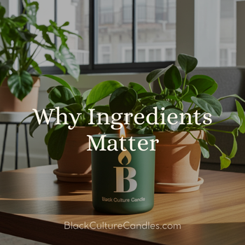 Why Ingredients Matter from wax to wick | Blog Post | Black Culture Candles