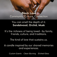 Load image into Gallery viewer, Black Love luxury candle in matte black etched glass with scent notes of orchid, sandalwood, and amber—handcrafted with non-toxic wax and a crackling wood wick. A grounding scent that honors care, connection, and culture.

